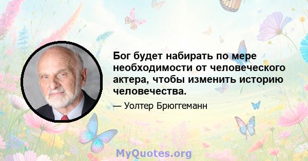 Бог будет набирать по мере необходимости от человеческого актера, чтобы изменить историю человечества.