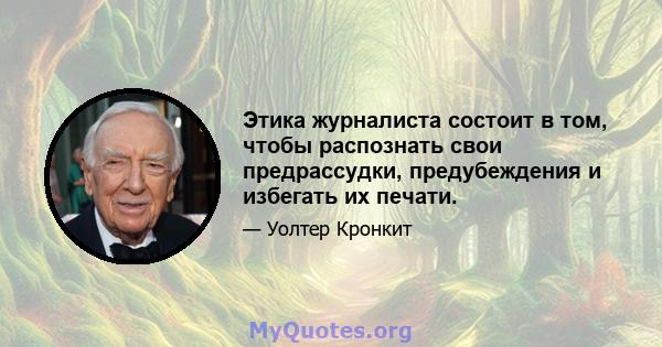 Этика журналиста состоит в том, чтобы распознать свои предрассудки, предубеждения и избегать их печати.