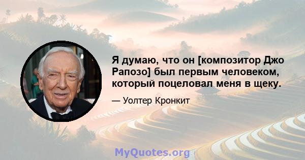 Я думаю, что он [композитор Джо Рапозо] был первым человеком, который поцеловал меня в щеку.