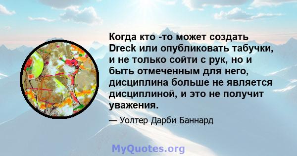 Когда кто -то может создать Dreck или опубликовать табучки, и не только сойти с рук, но и быть отмеченным для него, дисциплина больше не является дисциплиной, и это не получит уважения.