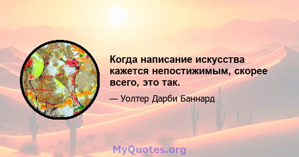 Когда написание искусства кажется непостижимым, скорее всего, это так.