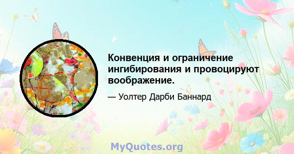 Конвенция и ограничение ингибирования и провоцируют воображение.