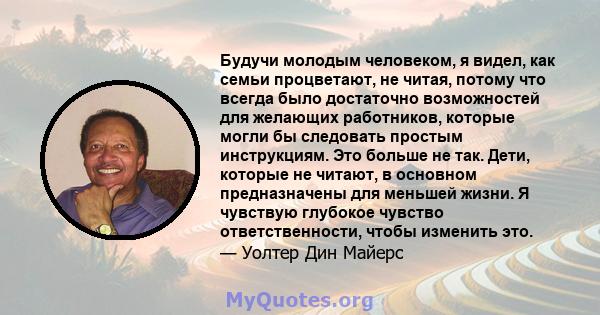 Будучи молодым человеком, я видел, как семьи процветают, не читая, потому что всегда было достаточно возможностей для желающих работников, которые могли бы следовать простым инструкциям. Это больше не так. Дети, которые 