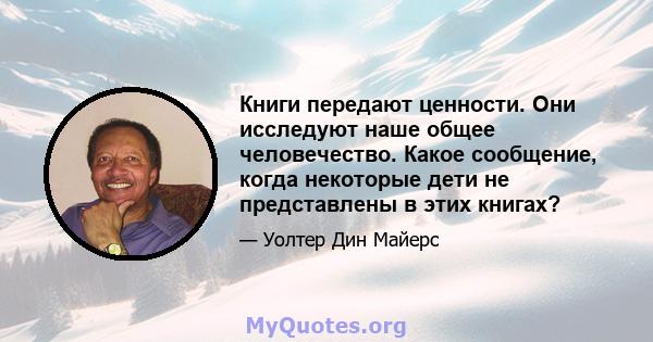 Книги передают ценности. Они исследуют наше общее человечество. Какое сообщение, когда некоторые дети не представлены в этих книгах?