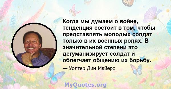 Когда мы думаем о войне, тенденция состоит в том, чтобы представлять молодых солдат только в их военных ролях. В значительной степени это дегуманизирует солдат и облегчает общению их борьбу.