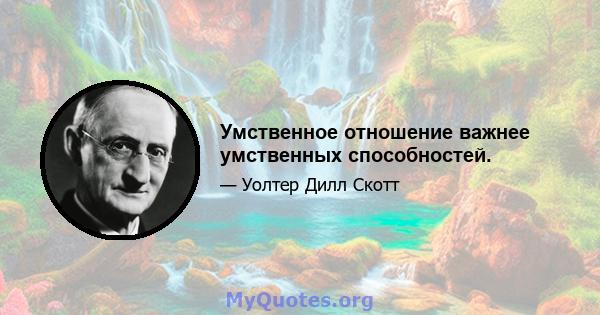 Умственное отношение важнее умственных способностей.