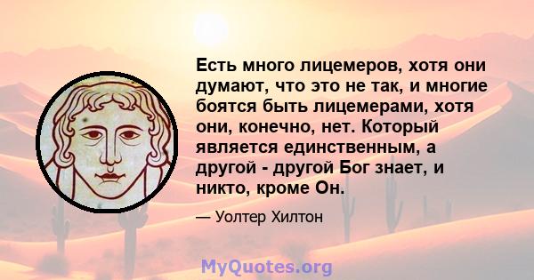 Есть много лицемеров, хотя они думают, что это не так, и многие боятся быть лицемерами, хотя они, конечно, нет. Который является единственным, а другой - другой Бог знает, и никто, кроме Он.