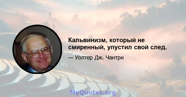 Кальвинизм, который не смиренный, упустил свой след.