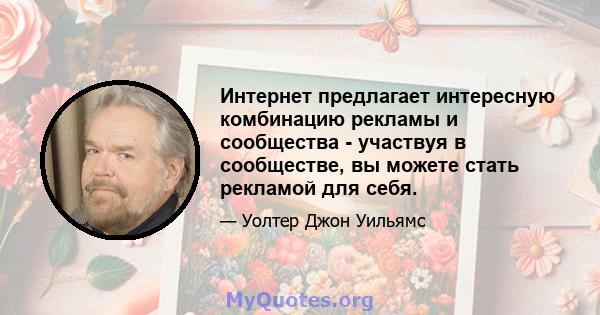 Интернет предлагает интересную комбинацию рекламы и сообщества - участвуя в сообществе, вы можете стать рекламой для себя.