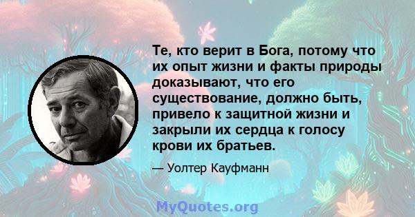 Те, кто верит в Бога, потому что их опыт жизни и факты природы доказывают, что его существование, должно быть, привело к защитной жизни и закрыли их сердца к голосу крови их братьев.