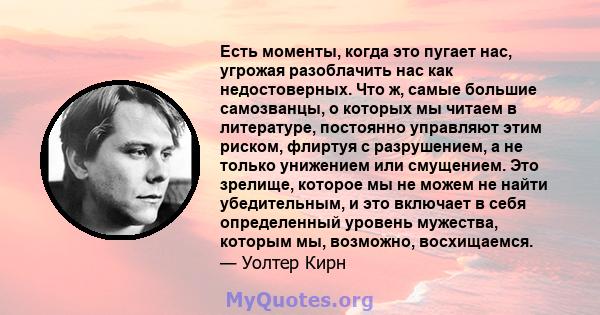 Есть моменты, когда это пугает нас, угрожая разоблачить нас как недостоверных. Что ж, самые большие самозванцы, о которых мы читаем в литературе, постоянно управляют этим риском, флиртуя с разрушением, а не только