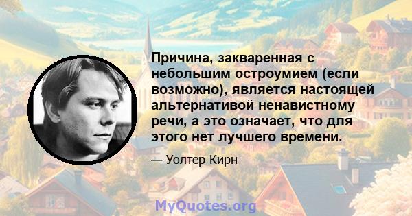 Причина, закваренная с небольшим остроумием (если возможно), является настоящей альтернативой ненавистному речи, а это означает, что для этого нет лучшего времени.