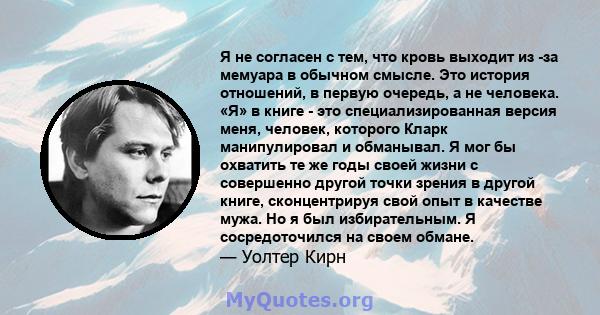 Я не согласен с тем, что кровь выходит из -за мемуара в обычном смысле. Это история отношений, в первую очередь, а не человека. «Я» в книге - это специализированная версия меня, человек, которого Кларк манипулировал и