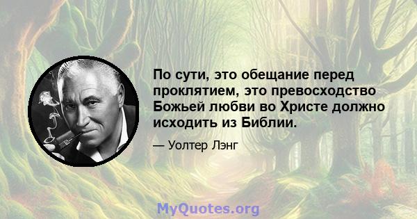 По сути, это обещание перед проклятием, это превосходство Божьей любви во Христе должно исходить из Библии.