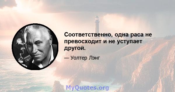 Соответственно, одна раса не превосходит и не уступает другой.