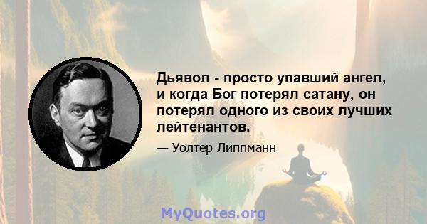 Дьявол - просто упавший ангел, и когда Бог потерял сатану, он потерял одного из своих лучших лейтенантов.