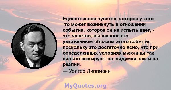 Единственное чувство, которое у кого -то может возникнуть в отношении события, которое он не испытывает, - это чувство, вызванное его умственным образом этого события ... поскольку это достаточно ясно, что при