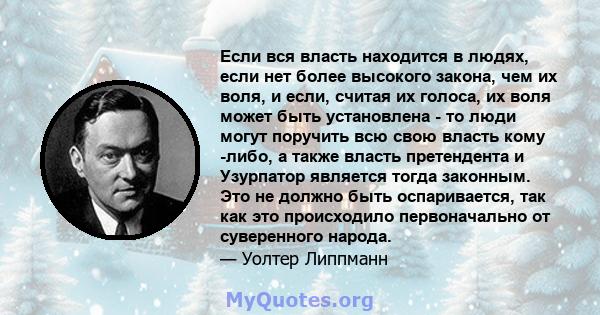 Если вся власть находится в людях, если нет более высокого закона, чем их воля, и если, считая их голоса, их воля может быть установлена ​​- то люди могут поручить всю свою власть кому -либо, а также власть претендента