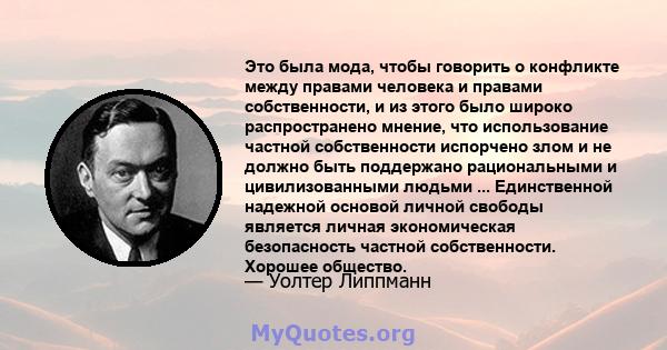 Это была мода, чтобы говорить о конфликте между правами человека и правами собственности, и из этого было широко распространено мнение, что использование частной собственности испорчено злом и не должно быть поддержано