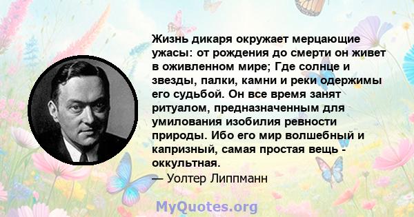 Жизнь дикаря окружает мерцающие ужасы: от рождения до смерти он живет в оживленном мире; Где солнце и звезды, палки, камни и реки одержимы его судьбой. Он все время занят ритуалом, предназначенным для умилования