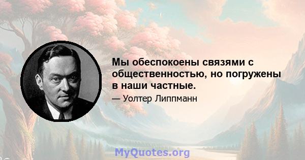 Мы обеспокоены связями с общественностью, но погружены в наши частные.