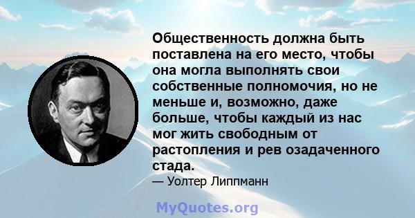 Общественность должна быть поставлена ​​на его место, чтобы она могла выполнять свои собственные полномочия, но не меньше и, возможно, даже больше, чтобы каждый из нас мог жить свободным от растопления и рев