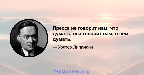 Пресса не говорит нам, что думать, она говорит нам, о чем думать.