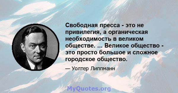 Свободная пресса - это не привилегия, а органическая необходимость в великом обществе. ... Великое общество - это просто большое и сложное городское общество.