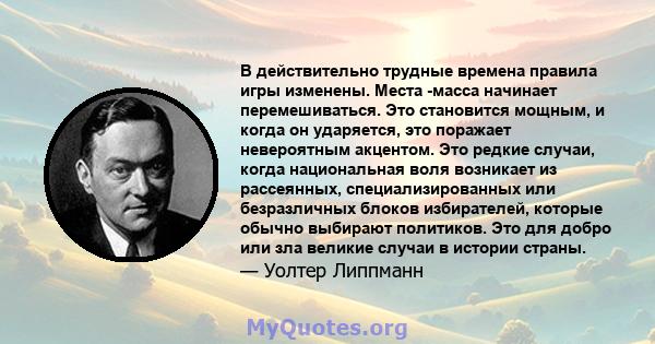 В действительно трудные времена правила игры изменены. Места -масса начинает перемешиваться. Это становится мощным, и когда он ударяется, это поражает невероятным акцентом. Это редкие случаи, когда национальная воля