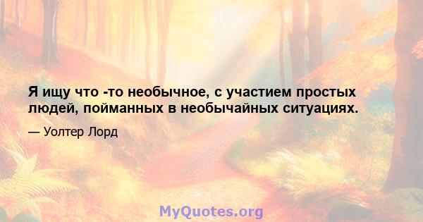 Я ищу что -то необычное, с участием простых людей, пойманных в необычайных ситуациях.