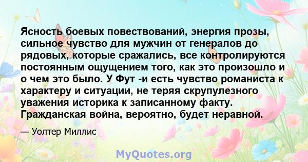 Ясность боевых повествований, энергия прозы, сильное чувство для мужчин от генералов до рядовых, которые сражались, все контролируются постоянным ощущением того, как это произошло и о чем это было. У Фут -и есть чувство 