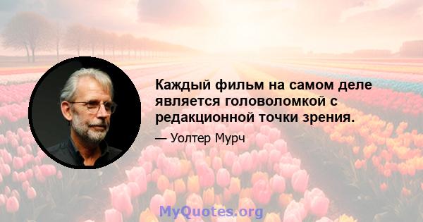 Каждый фильм на самом деле является головоломкой с редакционной точки зрения.