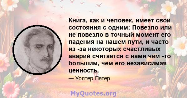 Книга, как и человек, имеет свои состояния с одним; Повезло или не повезло в точный момент его падения на нашем пути, и часто из -за некоторых счастливых аварий считается с нами чем -то большим, чем его независимая