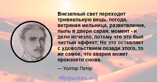 Внезапный свет переходит тривиальную вещь, погода, ветряная мельница, разветвление, пыль в двери сарая; момент - и дело исчезло, потому что это был чистый эффект; Но это оставляет с удовольствием позади этого, то же