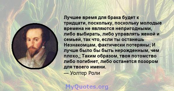 Лучшее время для брака будет к тридцати, поскольку, поскольку молодые времена не являются непригодными, либо выбирать, либо управлять женой и семьей, так что, если ты останешь Незнакомцам, фактически потеряны; И лучше