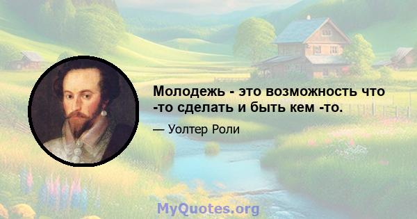 Молодежь - это возможность что -то сделать и быть кем -то.