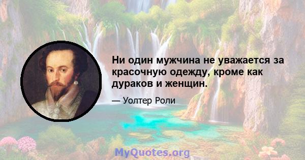 Ни один мужчина не уважается за красочную одежду, кроме как дураков и женщин.