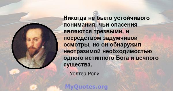 Никогда не было устойчивого понимания, чьи опасения являются трезвыми, и посредством задумчивой осмотры, но он обнаружил неотразимой необходимостью одного истинного Бога и вечного существа.