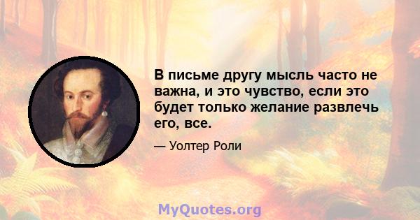 В письме другу мысль часто не важна, и это чувство, если это будет только желание развлечь его, все.