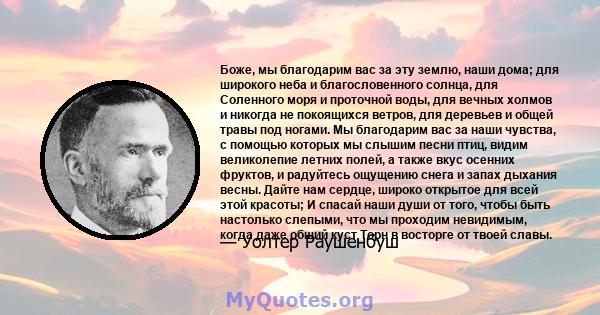 Боже, мы благодарим вас за эту землю, наши дома; для широкого неба и благословенного солнца, для Соленного моря и проточной воды, для вечных холмов и никогда не покоящихся ветров, для деревьев и общей травы под ногами.