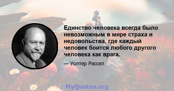 Единство человека всегда было невозможным в мире страха и недовольства, где каждый человек боится любого другого человека как врага.