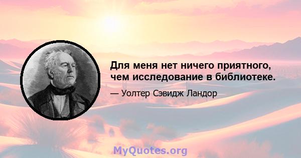 Для меня нет ничего приятного, чем исследование в библиотеке.