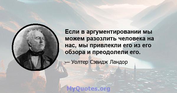 Если в аргументировании мы можем разозлить человека на нас, мы привлекли его из его обзора и преодолели его.