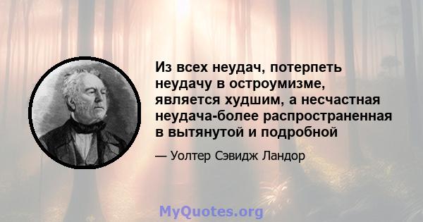 Из всех неудач, потерпеть неудачу в остроумизме, является худшим, а несчастная неудача-более распространенная в вытянутой и подробной