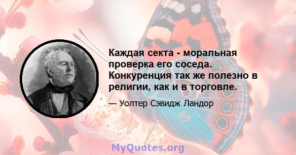 Каждая секта - моральная проверка его соседа. Конкуренция так же полезно в религии, как и в торговле.