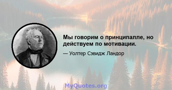 Мы говорим о принципалле, но действуем по мотивации.