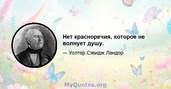 Нет красноречия, которое не волнует душу.