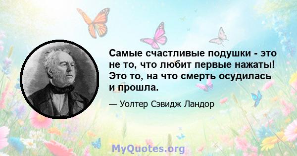 Самые счастливые подушки - это не то, что любит первые нажаты! Это то, на что смерть осудилась и прошла.