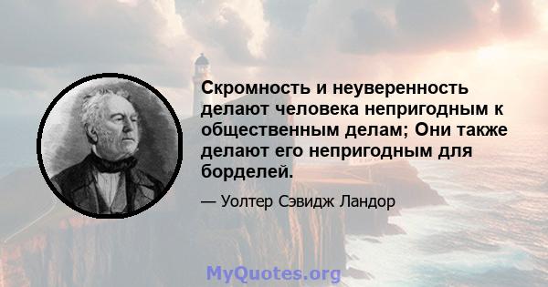 Скромность и неуверенность делают человека непригодным к общественным делам; Они также делают его непригодным для борделей.