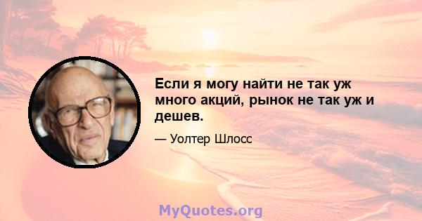 Если я могу найти не так уж много акций, рынок не так уж и дешев.